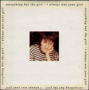 EVERYTHING BUT THE GIRL - I ALWAYS WAS YOUR GIRL