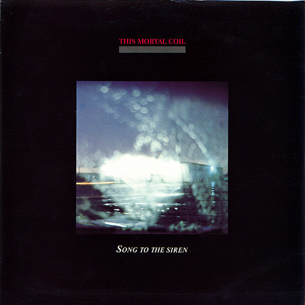 THIS MORTAL COIL - SONG TO THE SIRENS